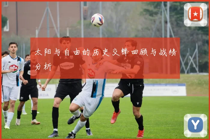 太阳与自由的历史交锋回顾与战绩分析